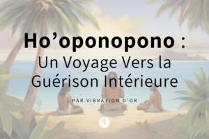 Lire la suite à propos de l’article Découvrez la Puissance Transformative de Ho’oponopono : Un Voyage Vers la Guérison Intérieure